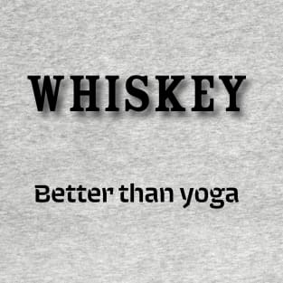 Whiskey: Better than yoga T-Shirt